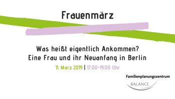 „Was heißt eigentlich Ankommen? Eine Frau und ihr Neuanfang in Berlin“ – Frauenmärz im FPZ BALANCE